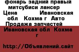 фонарь задний правый митсубиси лансер 9 › Цена ­ 1 300 - Ивановская обл., Кохма г. Авто » Продажа запчастей   . Ивановская обл.,Кохма г.